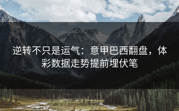 逆转不只是运气：意甲巴西翻盘，体彩数据走势提前埋伏笔