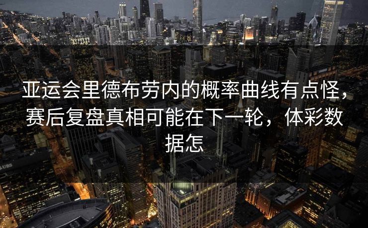 亚运会里德布劳内的概率曲线有点怪，赛后复盘真相可能在下一轮，体彩数据怎